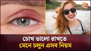 চোখ ভালো রাখতে মেনে চলুন এসব নিয়ম | eye health | Channel 24