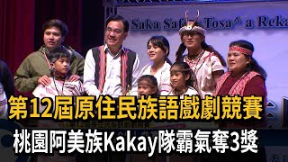 第12屆原住民族語戲劇競賽　桃園阿美族Kakay隊霸氣奪3獎－民視新聞