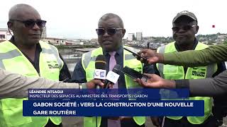 GABON   TRANSPORT   VERS LA CONSTRUCTION D'UNE NOUVELLE GARE ROUTIÈRE