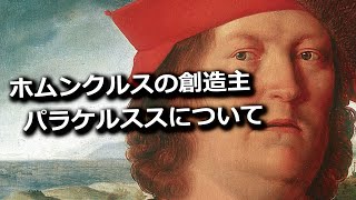 ホムンクルスの創造主　パラケルススについて　禁断の果実に手を出した先駆的異端者