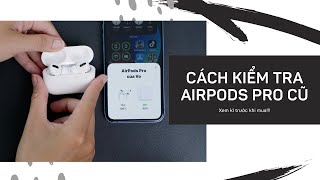 Hướng dẫn chi tiết cách kiểm tra Airpods Pro cũ trước khi mua