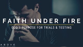 FAITH UNDER FIRE | God’s Purpose For Trials & Testing - Inspirational & Motivational Video
