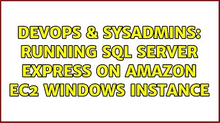 DevOps & SysAdmins: Running SQL Server Express on Amazon EC2 Windows instance (2 Solutions!!)