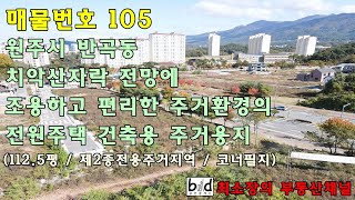 매물번호 105 [원주시 전원주택] 치악산 자락 전망에 조용하고 편리한 주거환경의 전원주택 건축용 단독주택용지