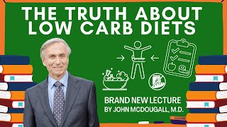 THE TRUTH ABOUT LOW CARB DIETS - A NEW LECTURE BY JOHN McDOUGALL, M.D.