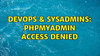 DevOps & SysAdmins: phpMyAdmin Access Denied (2 Solutions!!)