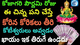 కోజాగిరి పౌర్ణమి రోజు ఈ చిన్న పని చేస్తే కోరిన కోరికలు తీరి కోటీశ్వరులు అవ్వడం ఖాయం ఇక తిరుగేఉండదు