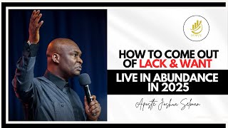 HOW TO COME OUT OF LACK AND WANT AND LIVE IN ABUNDANCE IN 2025   || APOSTLE JOSHUA SELMAN