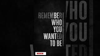 REMEMBER    l WHO l YOU l WANTED l To BE !