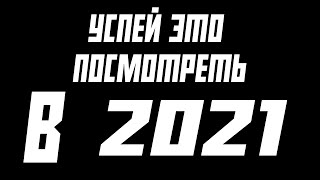 УСПЕЙ ЭТО ПОСМОТРЕТЬ В 2021