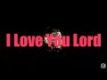 I Love You Lord (Peaceful Worship)