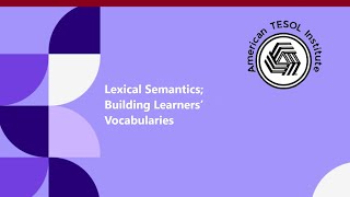 Lexical Semantics; Building Learners’ Vocabularies Through Synonymy, Polysemy, and Homonymy