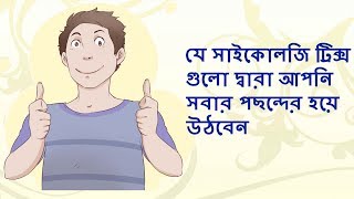 যে সাইকোলজিকাল ট্রিক্স গুলো দ্বারা আপনি সবার পছন্দের হয়ে উঠবেন