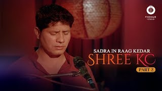 Sadra in Raag Kedar performed LIVE by Shree KC - Peshkaar Yalamaya Sessions - S02e03 - Part 2