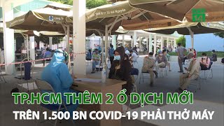 TP.HCM: Thêm 2 ổ dịch mới, trên 1.500 bệnh nhân mắc Covid-19 nặng phải thở máy | VTC14