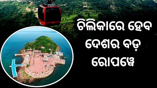 ଚିଲିକାରେ ହେବ ଦେଶର ସବୁଠାରୁ ବଡ ରୋପ୍ ୱେ - India’s Longest Ropeway of 5.3 Km Over Chilika Lake