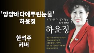 `양양바다에뿌린눈물`(하윤정) - 한석주 커버