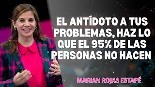 Marian Rojas | El Antídoto a Tus Problemas, Haz Lo Que El 95% De Las Personas No Hacen