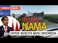 INILAH, NAMA UNTUK IBUKOTA BARU INDONESIA