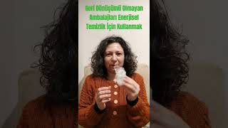 Geri Dönüşümü Olmayan Ambalajları Enerjisel Temizlik İçin Kullanmak