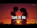 Tum Hi Ho - Lofi (Slowed + Reverb) | Arijit Singh | Lofi_Vibes