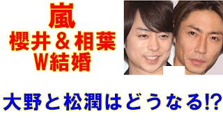 嵐　櫻井＆相葉W結婚で「大野と松潤はどうなるどうする!?」