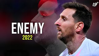 Lionel Messi 2022 • ENEMY • Skills & Goals 2022ᴴᴰ