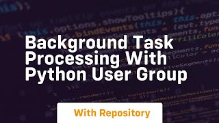 Background task processing with python user group