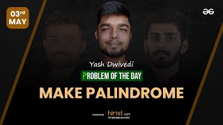 Problem of The Day: 03/05/2023 | Make Palindrome | Yash Dwivedi