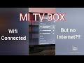 MI TV BOX, WIFI CONNECTED BUT NO INTERNET?!! FIX 2023