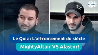 Le Quiz: L’affrontement du siècle MightyAltair VS Alastor!