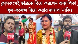 ক্লাসরুমেই ছাত্রকে বিয়ে করলেন অধ্যাপিকা?, স্কুল-কলেজ বিয়ে করার জায়গা নয় গর্জে উঠলেন প্রতিবাদীরা