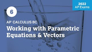 2022 Live Review 6 | AP Calculus BC | Working with Parametric Equations and Vectors