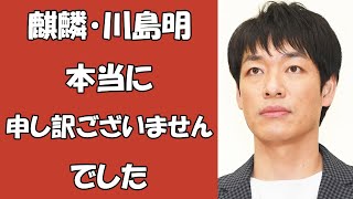 「ラヴィット！」麒麟・川島明が韓国ロケを謝罪「本当に申し訳ございませんでした」　９日放送予定の続編は変更