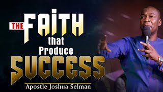 The Faith that Produce Success- Apostle Joshua Selman