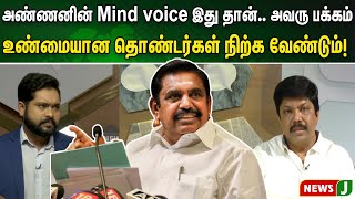 அண்ணனின் Mind voice இது தான்.. அவரு பக்கம் உண்மையான தொண்டர்கள் நிற்க வேண்டும்! | NewsJ