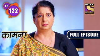 Yatharth's Plan | Kaamnaa - Ep 122 | Full Episode | 3 May 2022