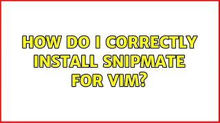 How do I correctly install snipMate for vim? (2 Solutions!!)