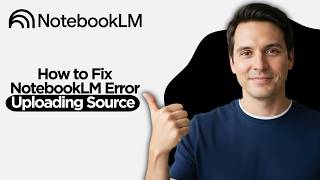 How to Fix NotebookLM Error Uploading Source (2026 Full Guide)