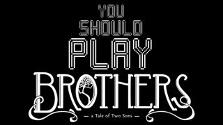 You Should Play - Brothers: A Tale of Two Sons