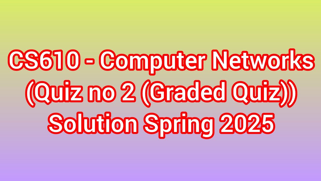 Cs610 Computer Networks Quiz No 2 Graded Quiz Solution Spring