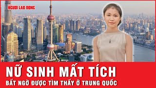 Cập nhật nóng vụ nữ sinh mất tích trước Tết đã sang Trung Quốc bằng cách nào? Thời sự