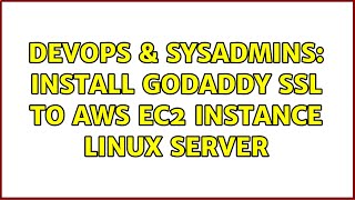 DevOps & SysAdmins: Install GoDaddy SSL to AWS EC2 Instance Linux Server
