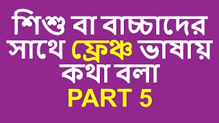 শিশু বা বাচ্চাদের সাথে ফ্রেঞ্চ ভাষায় কথা বলা পার্ট ৫ how to speak French with kids ! Part 5