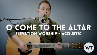 O Come To The Altar - Elevation Worship - Acoustic w/ chords (Worship Tutorials)