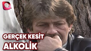 GERÇEK KESİT -  ALKOLİK