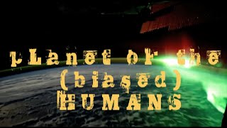 Planet of the [biased] Humans: criticism, fact checked, & deconstruction