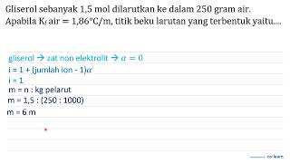 Gliserol sebanyak 1,5 mol dilarutkan ke dalam 250 gram air. Apabila  K_(f)  air  =1,86 C / m , ti...