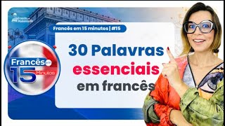 FRANCÊS EM 15 MIUTOS #15 | 30 PALAVRAS ESSENCIAIS EM FRANCÊS