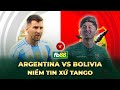 Nhận định bóng đá | Argentina vs Bolivia: Niềm tin xứ Tango (VL World Cup 2026)